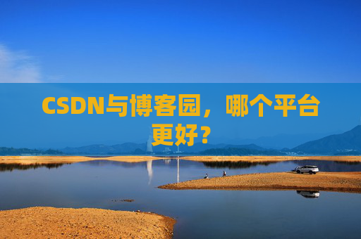 CSDN与博客园,哪个平台更好?