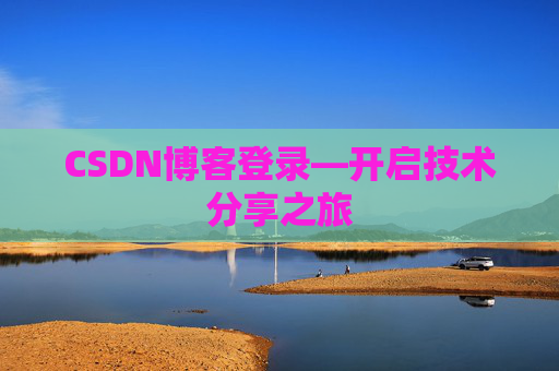 CSDN博客登录—开启技术分享之旅