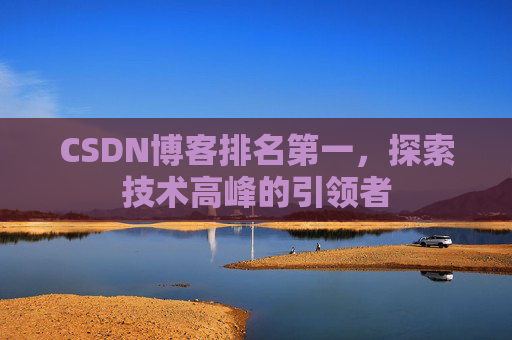 CSDN博客排名第一,探索技术高峰的引领者