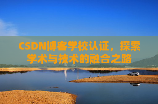 CSDN博客学校认证，探索学术与技术的融合之路